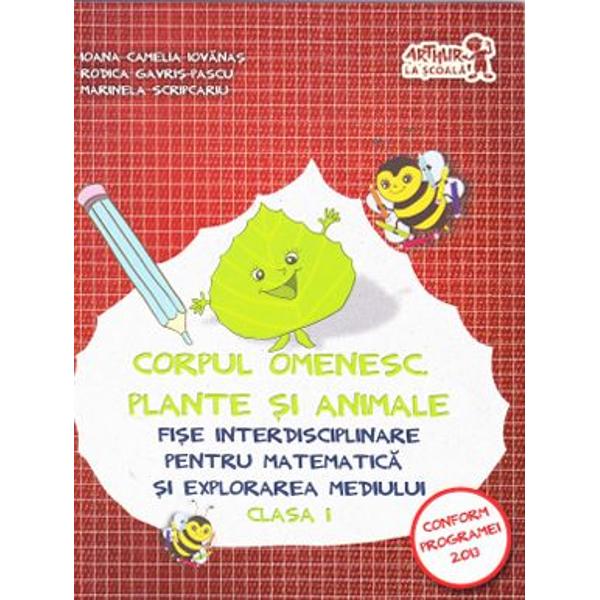 Corpul omenesc. Plante si animale - fise interdisciplinare pentru matematica si explorarea mediului Cls 1 - Ioana Camelia Iovanas, Rodica Gavris-Pascu, Marinela Scripcariu