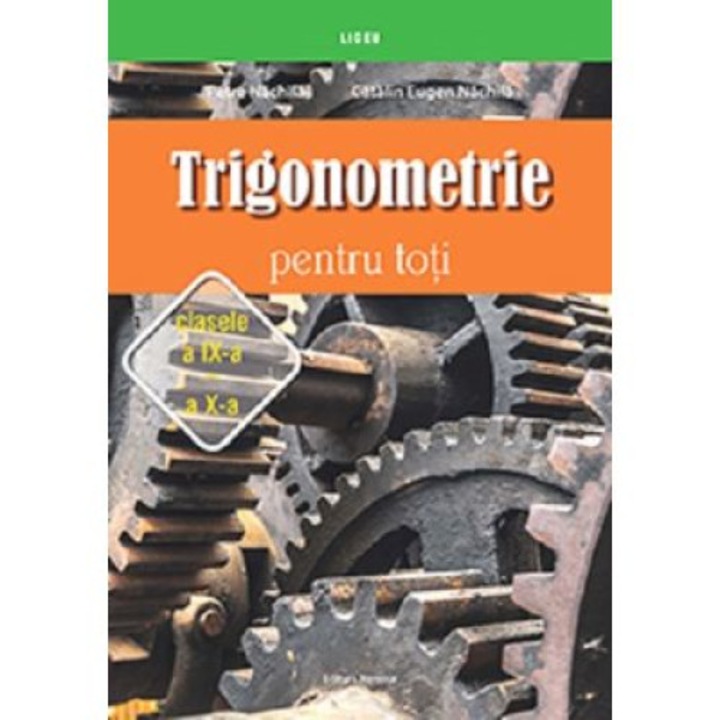 Trigonometrie pentru toti – clasele a IX-a – a X-a Petre Nachila, Catalin Eugen Nachila