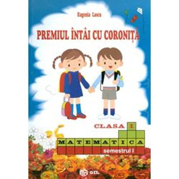 Premiul intai cu coronita. Matematica cls 1 semestrul 1 - Eugenia Lascu