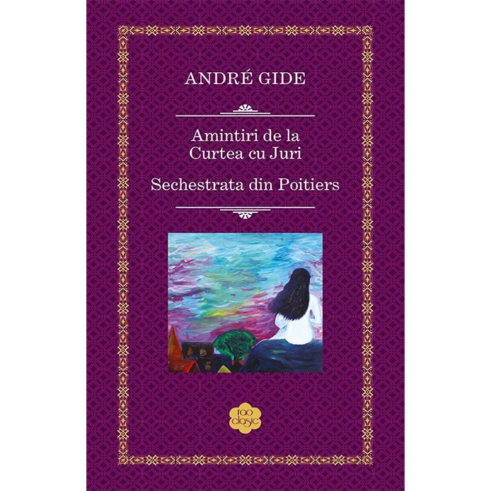 Amintiri de la Curtea cu Juri. Sechestrata din Poitiers - Andre Gide