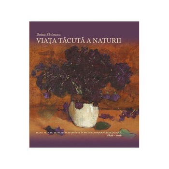 Viata tacuta a naturii - Doina Pauleanu Viata tacuta a naturii - Doina Pauleanu