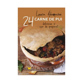 24 de retete. Carne de pui - Laura Adamache 24 de retete. Carne de pui - Laura Adamache