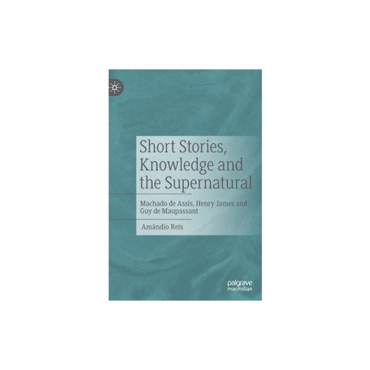 Short Stories, Knowledge and the Supernatural: Machado de Assis, Henry James and Guy de Maupassant, Am Reis