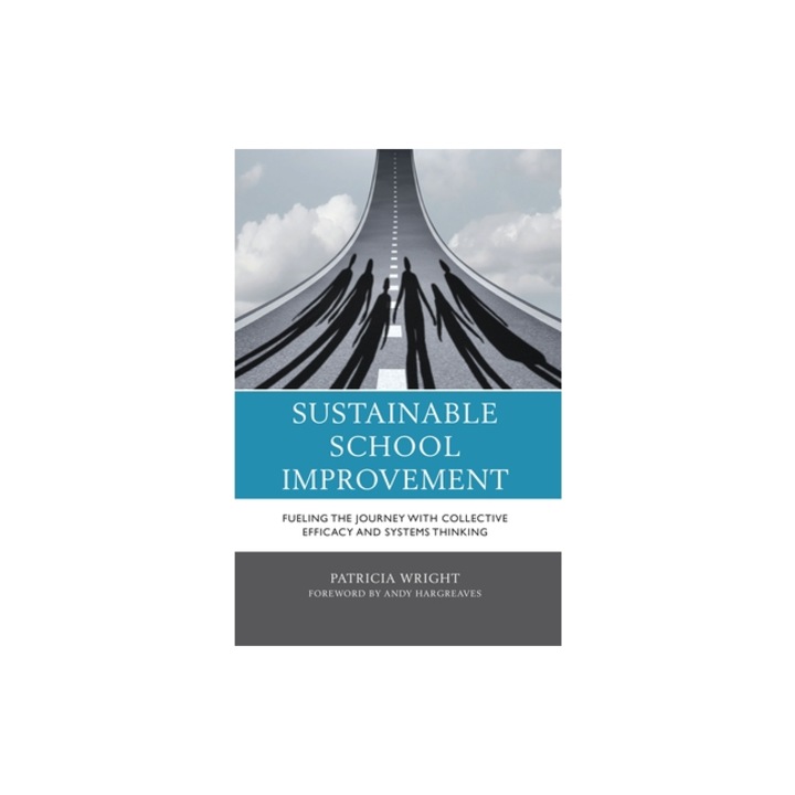 Sustainable School Improvement: Fueling the Journey with Collective Efficacy and Systems Thinking, Patricia Wright