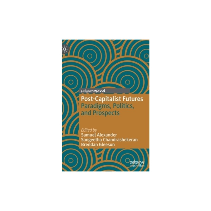 Post-Capitalist Futures: Paradigms, Politics, and Prospects, Samuel Alexander