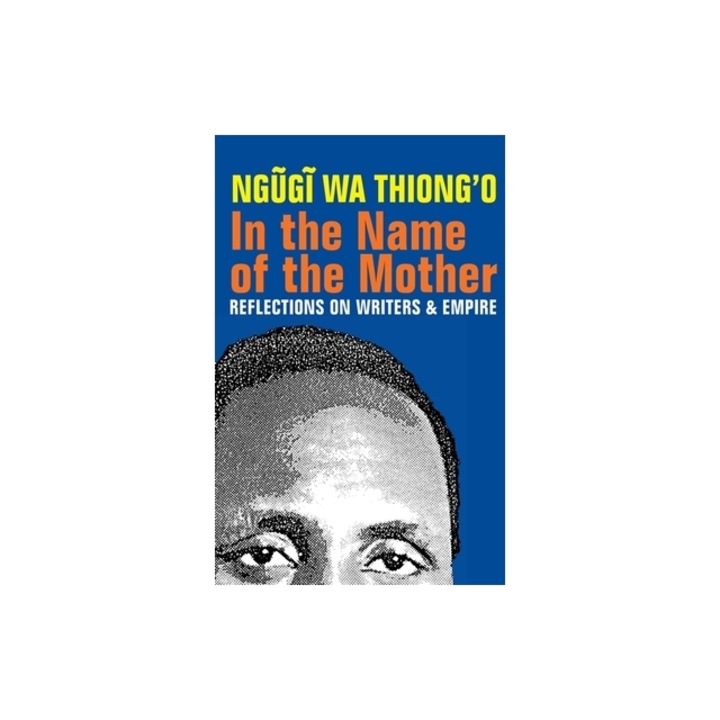 In the Name of the Mother: Reflections on Writers and Empire, Ngugi Wa Thiong'o