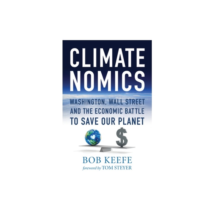 Climatenomics: Washington, Wall Street and the Economic Battle to Save Our Planet, Bob Keefe