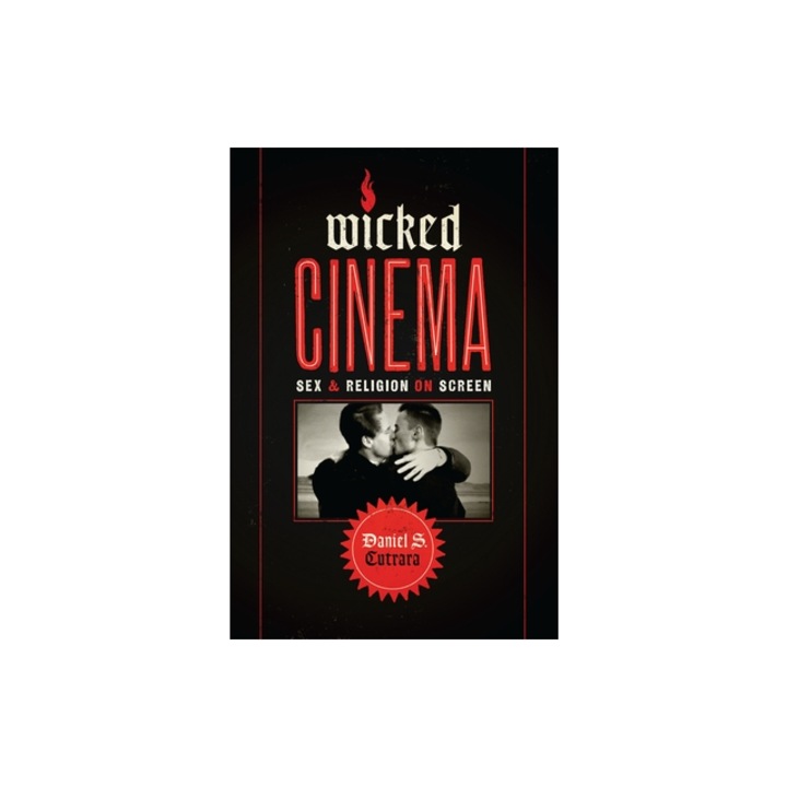 Wicked Cinema: Sex and Religion on Screen, Daniel S. Cutrara