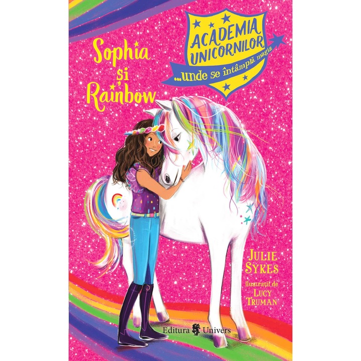 Academia Unicornilor. Sophia si Rainbow, Julie Sykes