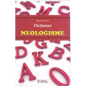 Dictionar neologisme - Alexandru Emil M. Dictionar neologisme - Alexandru Emil M.