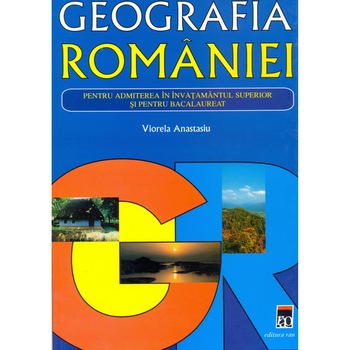 Geografia Romaniei pentru admiterea in invatamantul superior - Aurelia Anastasiu Geografia Romaniei pentru admiterea in invatamantul superior - Aurelia Anastasiu
