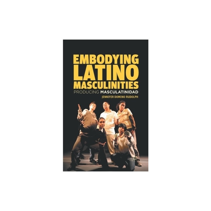 Embodying Latino Masculinities: Producing Masculatinidad, J. Rudolph