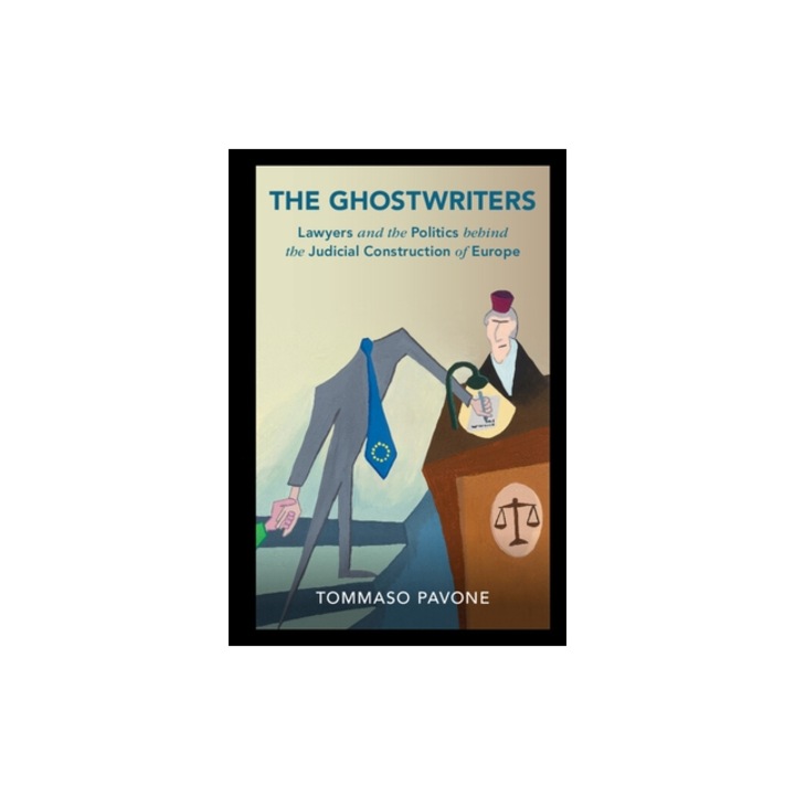 The Ghostwriters: Lawyers and the Politics Behind the Judicial Construction of Europe, Tommaso Pavone