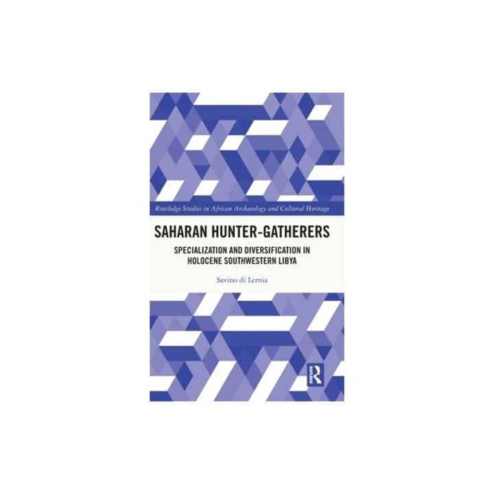 Saharan Hunter-Gatherers: Specialization and Diversification in Holocene Southwestern Libya, Savino Di Lernia