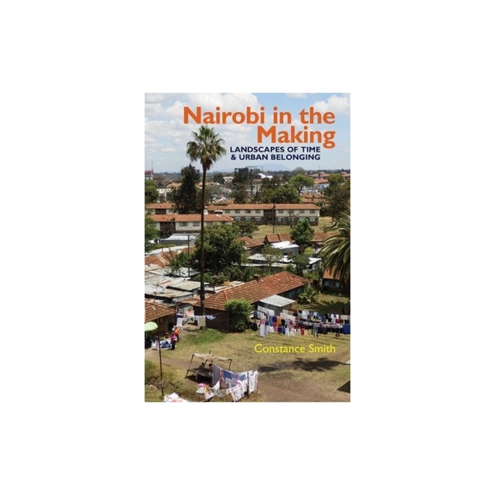 Nairobi in the Making: Landscapes of Time and Urban Belonging, Constance Smith