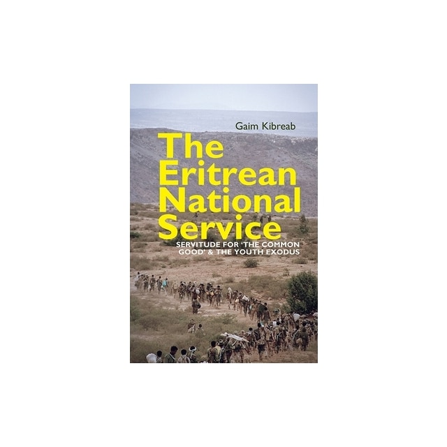 The Eritrean National Service: Servitude for the Common Good and the Youth Exodus, Gaim Kibreab ...