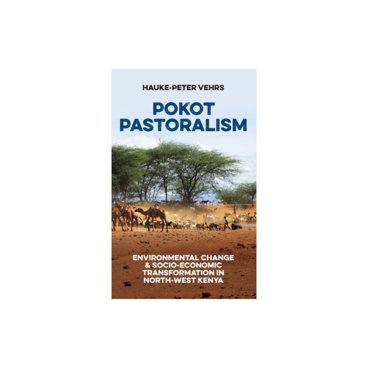 Pokot Pastoralism: Environmental Change and Socio-Economic Transformation in North-West Kenya, Hauke-Peter Vehrs