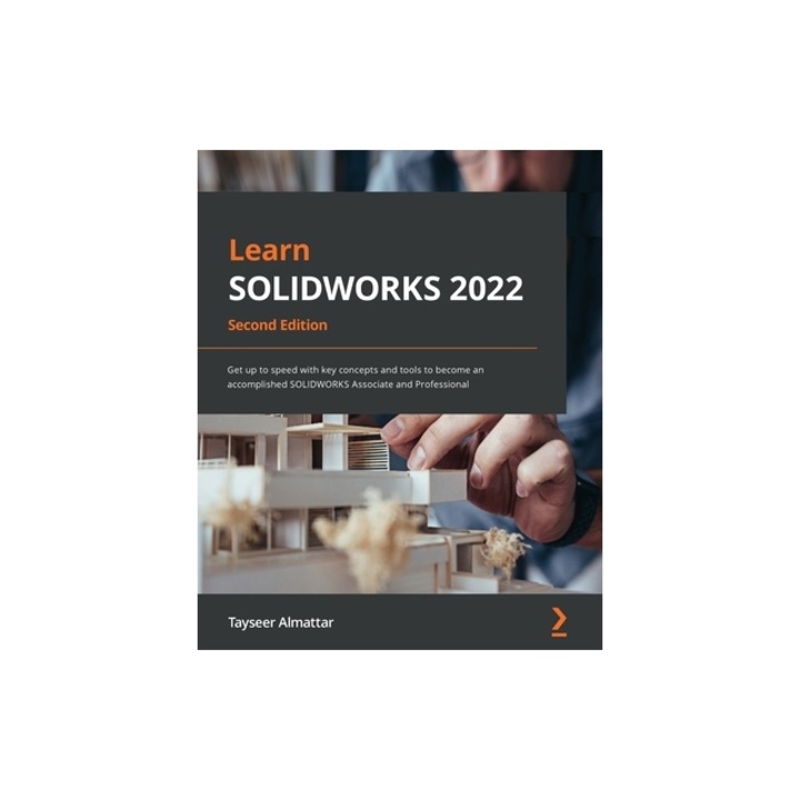 Learn SOLIDWORKS 2022 - Second Edition: Get up to speed with key concepts and tools to become an accomplished SOLIDWORKS Associate and Professional, Tayseer Almattar