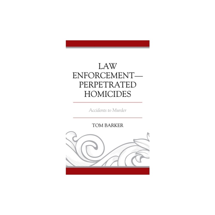 Law Enforcement-Perpetrated Homicides: Accidents to Murder, Tom Barker
