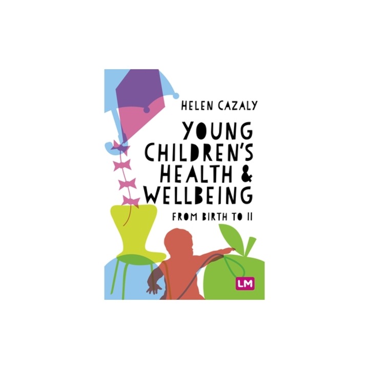Young Children′s Health and Wellbeing: From Birth to 11, Helen Cazaly