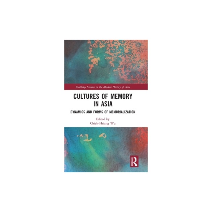 Cultures of Memory in Asia: Dynamics and Forms of Memorialization, Chieh-Hsiang Wu