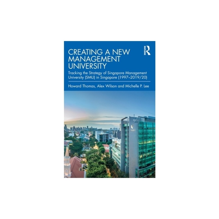 Creating a New Management University: Tracking the Strategy of Singapore Management University (Smu) in Singapore (1997-2019/20), Howard Thomas