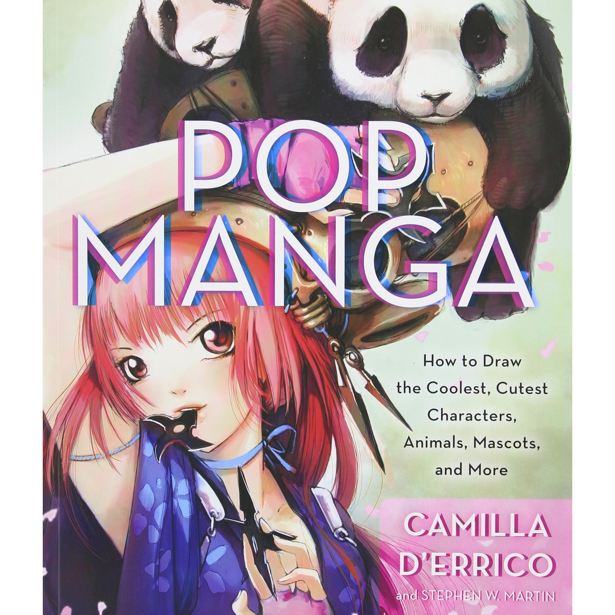 Pop Manga - How to draw the coolest, cutest characters, animals, mascots, and more - Camilla D'Errico,Stephen Martin