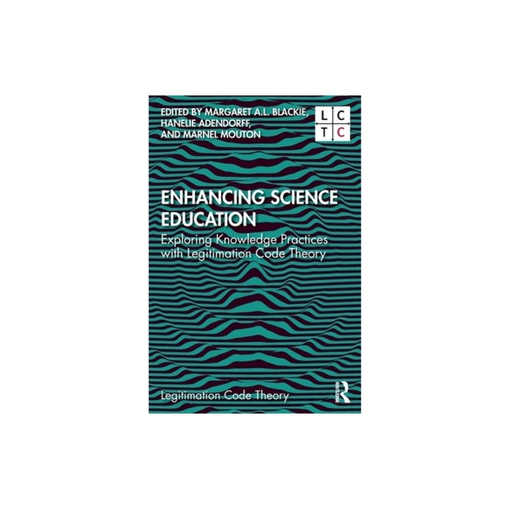 Enhancing Science Education: Exploring Knowledge Practices with Legitimation Code Theory, Margaret Blackie