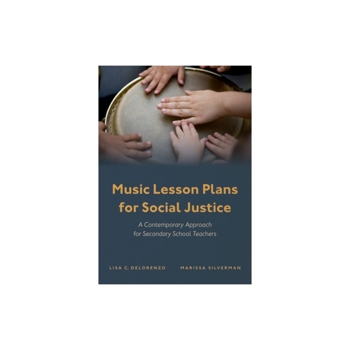 Music Lesson Plans for Social Justice: A Contemporary Approach for Secondary School Teachers, Lisa C. Delorenzo