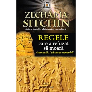 Regele care a refuzat sa moara. Anunnaki si cautarea nemuririi - Zecharia Sitchin Regele care a refuzat sa moara. Anunnaki si cautarea nemuririi - Zecharia Sitchin