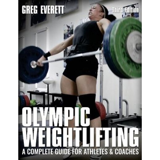 Olympic Weightlifting: A Complete Guide for Athletes & Coaches, Greg Everett (Author)