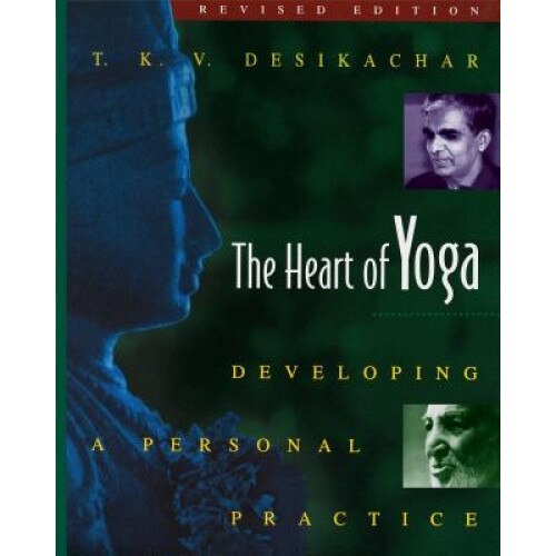 The Heart of Yoga: Developing a Personal Practice, T. K. V. Desikachar
