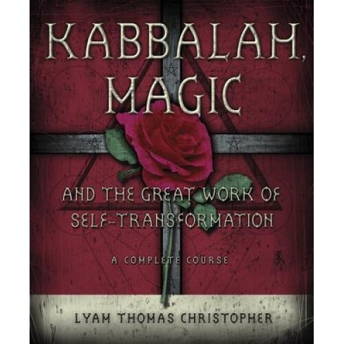 Kabbalah, Magic and the Great Work of Self-Transformation: A Complete Course - Lyam Thomas Christopher (Author)