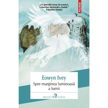 Spre marginea luminoasa a lumii - Eowyn Ivey Spre marginea luminoasa a lumii - Eowyn Ivey