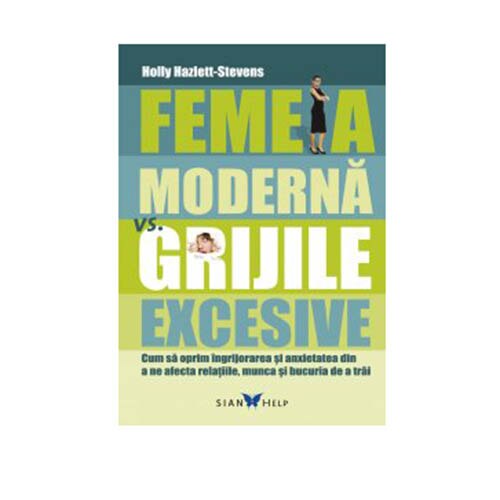 Femeia moderna vs. Grijile excesive - Holly Hazlett-Stevens