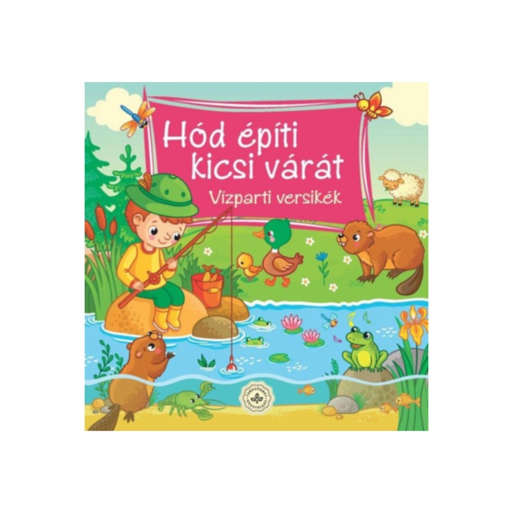 Bogos Katalin: Hód építi kicsi várát – Vízparti versikék