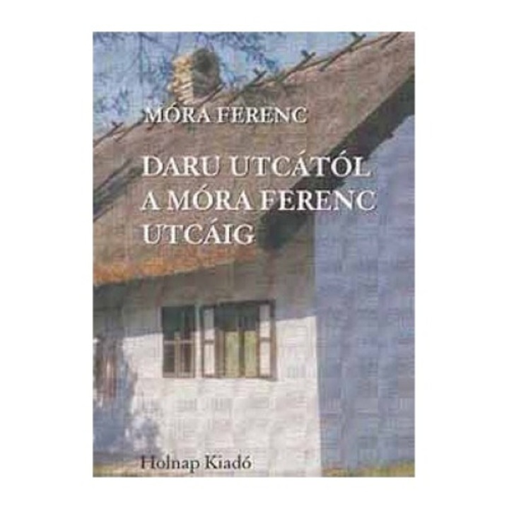 Móra Ferenc: Daru utcától a Móra Ferenc utcáig
