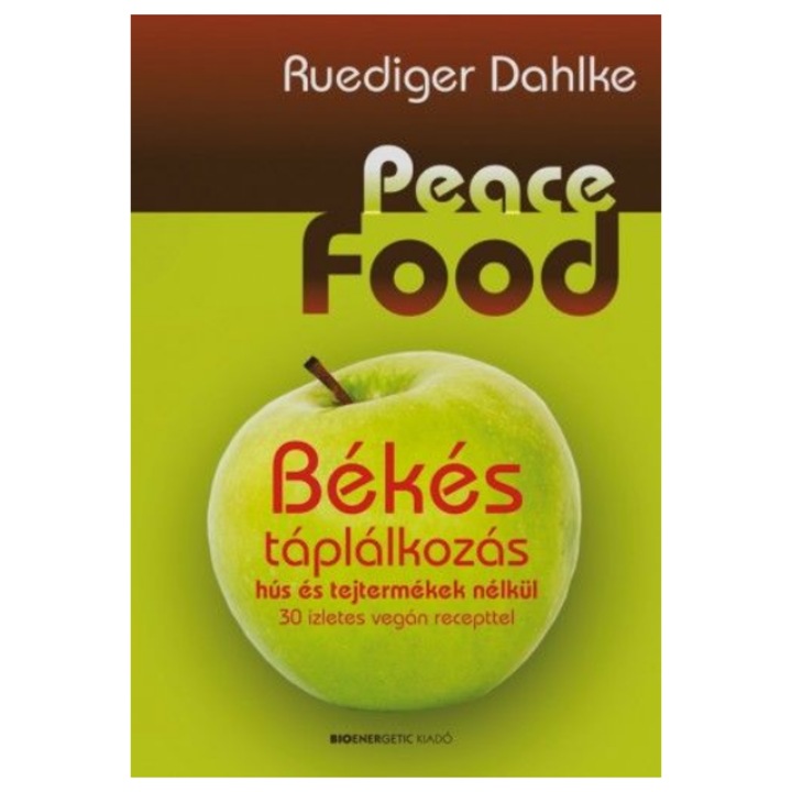 Ruediger Dahlke: Peace Food - Békés táplálkozás hús és tejtermékek nélkül - 30 ízletes vegán recepttel