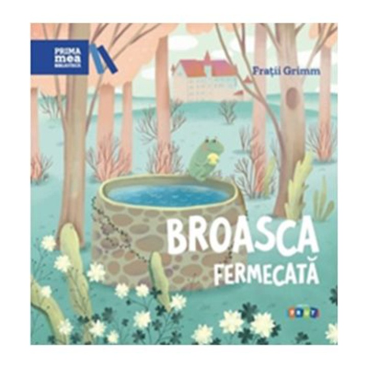 Prima mea biblioteca. Broasca fermecata, Fratii Grimm