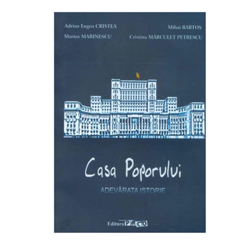 Casa Poporului. Adevarata Istorie - Adriann Eugen Cristea