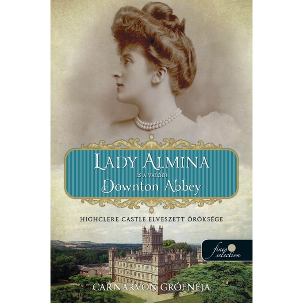 Lady Almina és A Valódi Downton Abbey Highclere Castle Elveszett öröksége Emaghu 3789