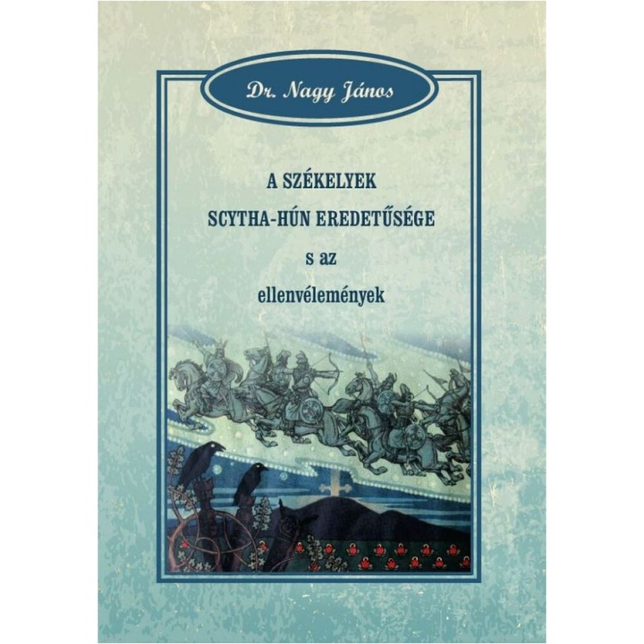 Dr. Nagy János: A székelyek scytha-hún eredetűsége s az ellenvélemények
