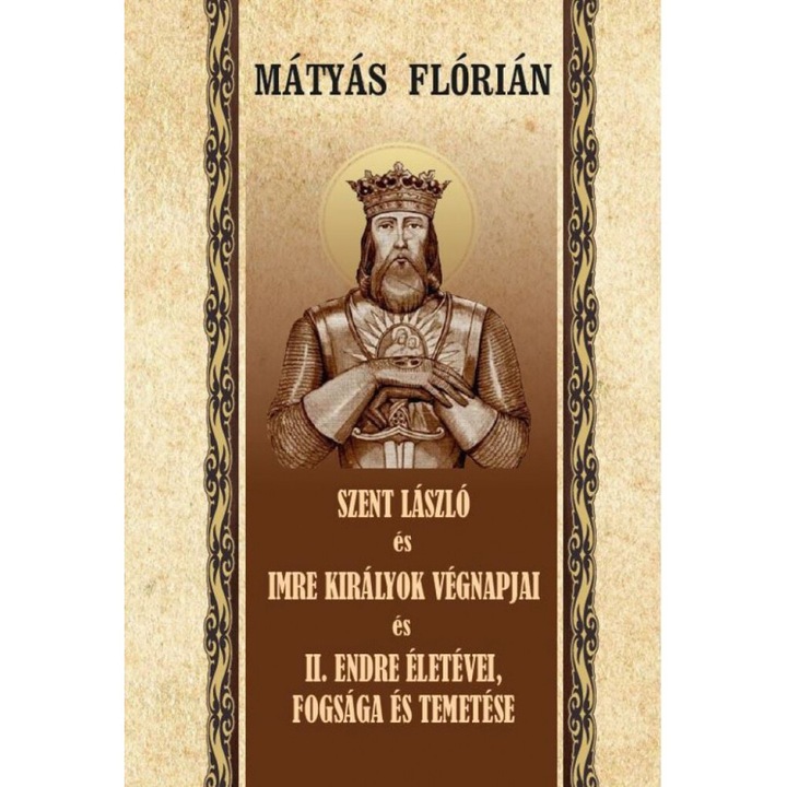 Mátyás Flórián: Szent László és Imre király végnapjai II. - Endre életévei és temetése
