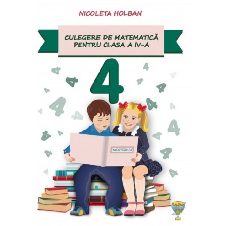 Culegere de matematica pentru clasa a IV-a - Nicoleta Holban
