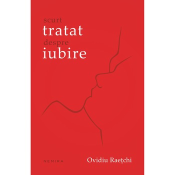 Scurt tratat despre Iubire - Ovidiu Raetchi Scurt tratat despre Iubire - Ovidiu Raetchi