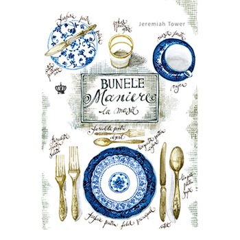 Bunele maniere la masa - Jeremiah Tower Bunele maniere la masa - Jeremiah Tower