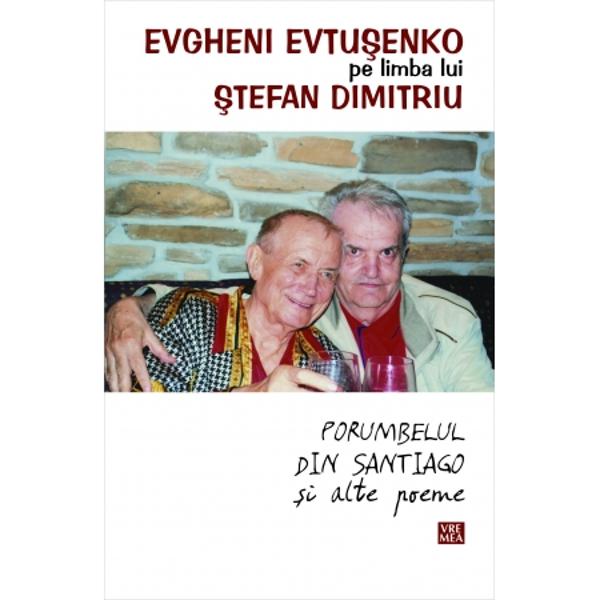 Evtuseko pe limba lui Stefan Dimitriu Porumbelul din Santiago si alte poeme - Evtusenko Evgheni