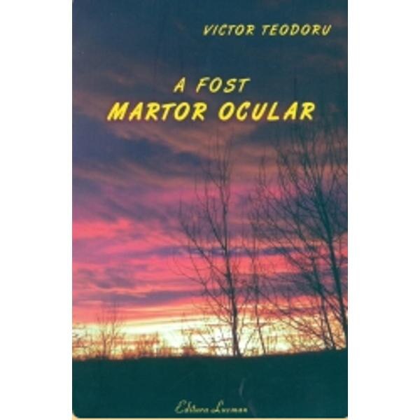 A fost martor ocular - Victor Teodoru