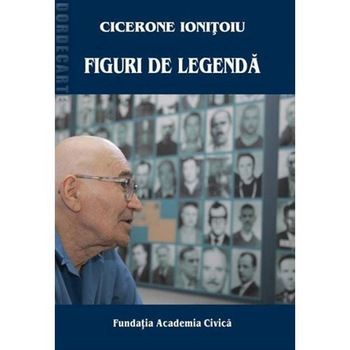 Figuri de legenda - Cicerone Ionitoiu Figuri de legenda - Cicerone Ionitoiu