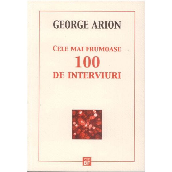 Cele mai frumoase 100 de Interviuri - George Arion